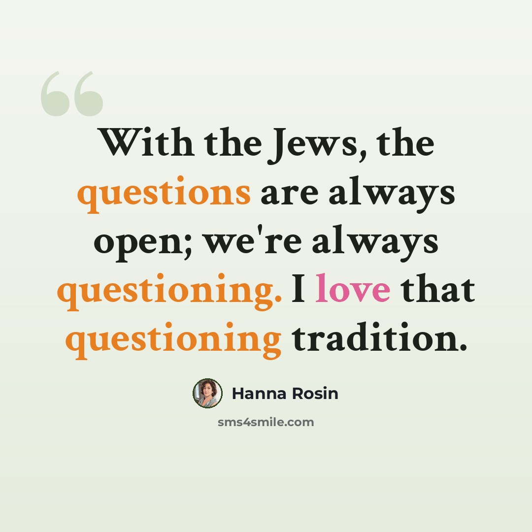 “With the Jews, the questions are always open; we're always questioning. I love that questioning tradition.” quote by Hanna Rosin