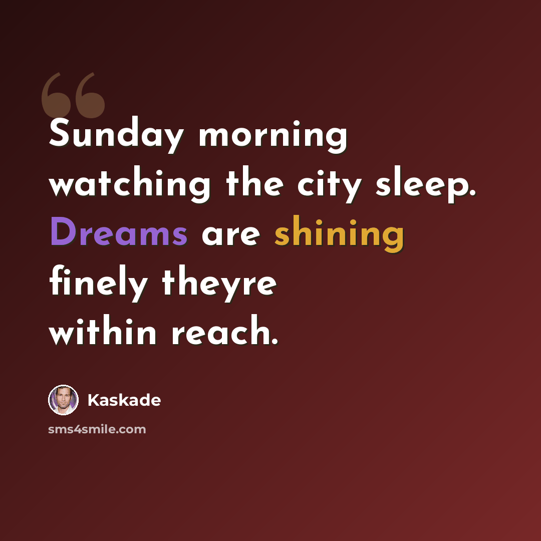 “Sunday morning watching the city sleep. Dreams are shining finely theyre within reach.” quote by Kaskade