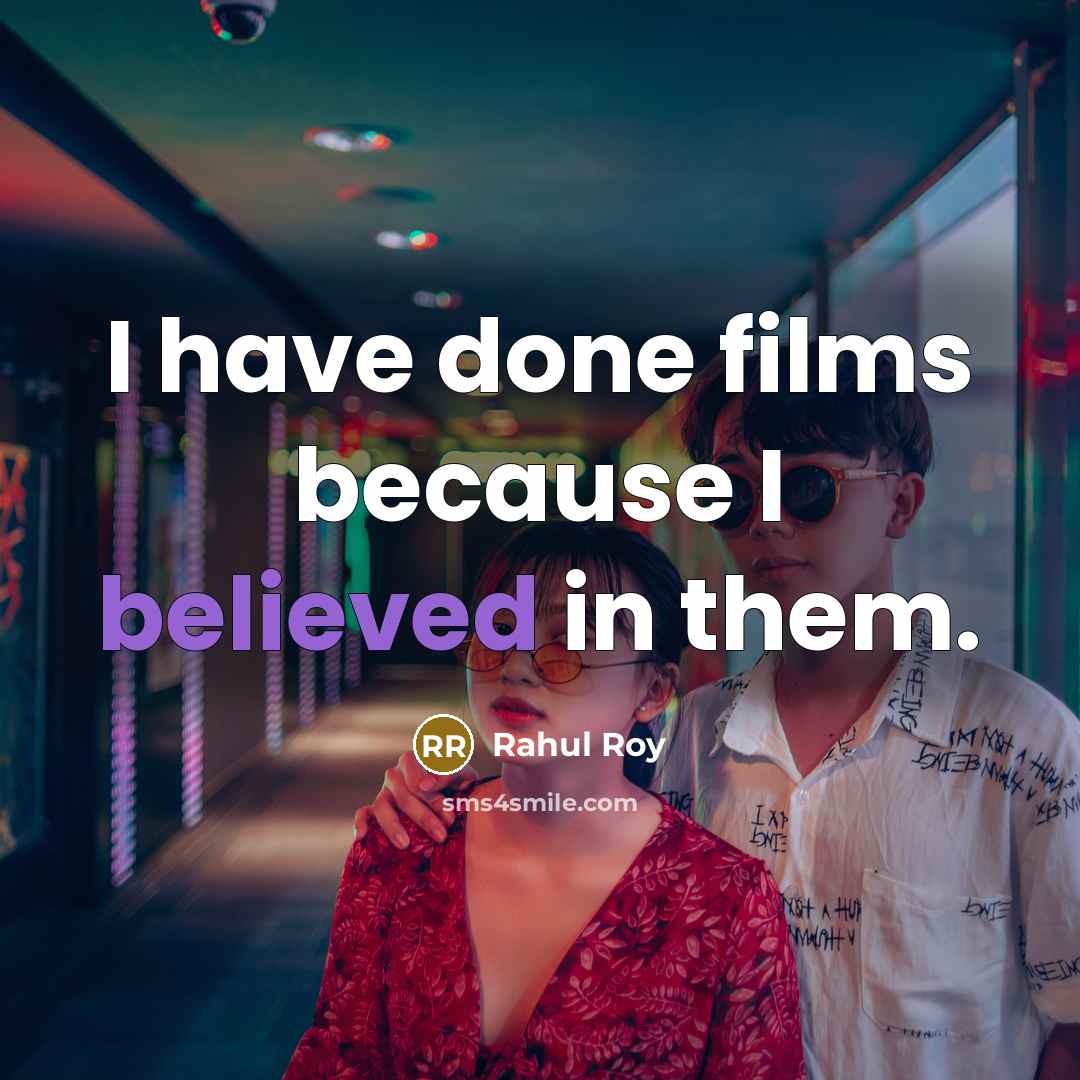 “I have done films because I believed in them.” quote by Rahul Roy