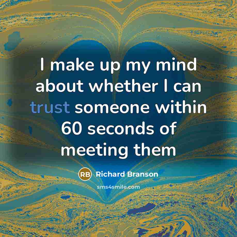 “I make up my mind about whether I can trust someone within 60 seconds of meeting them” quote by Richard Branson