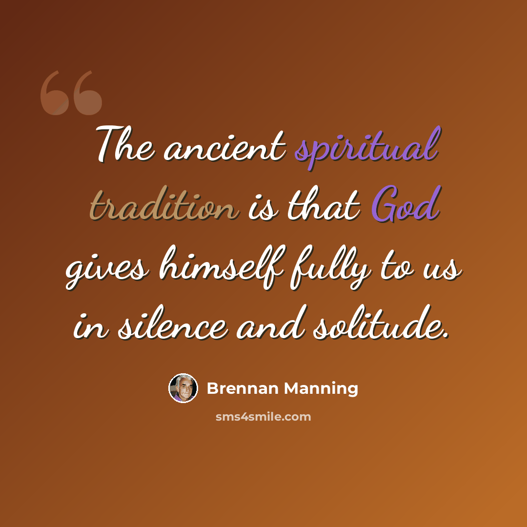 “The ancient spiritual tradition is that God gives himself fully to us in silence and solitude.” quote by Brennan Manning
