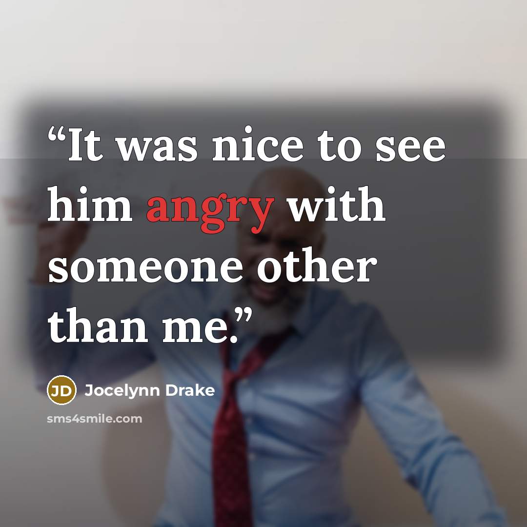 “It was nice to see him angry with someone other than me.” quote by Jocelynn Drake
