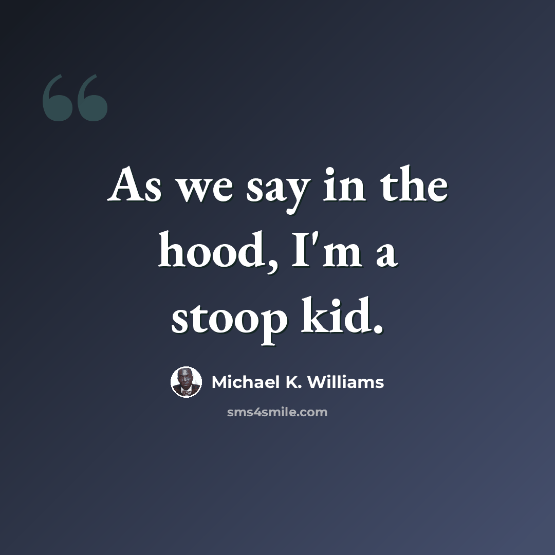 “As we say in the hood, I'm a stoop kid.” quote by Michael K. Williams