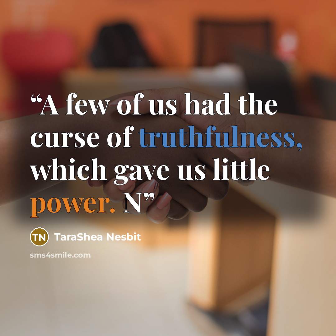 “A few of us had the curse of truthfulness, which gave us little power. N” quote by TaraShea Nesbit