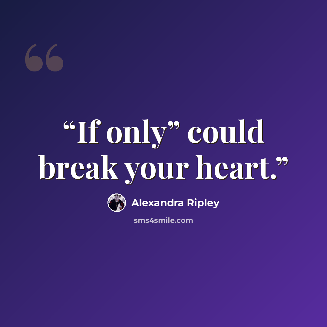 “If only” could break your heart.” quote by Alexandra Ripley