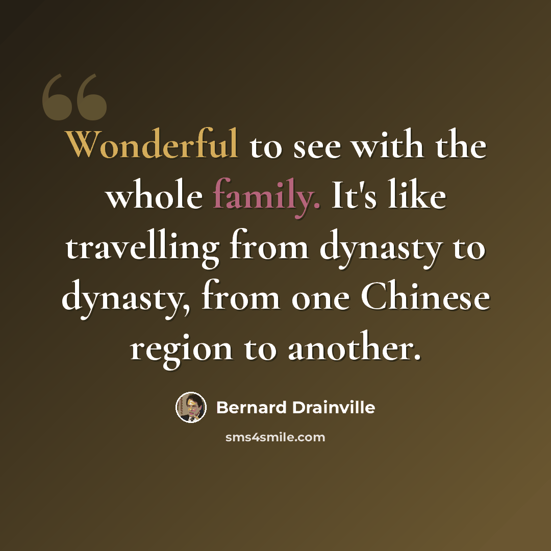 “Wonderful to see with the whole family. It's like travelling from dynasty to dynasty, from one Chinese region to another.” quote by Bernard Drainville