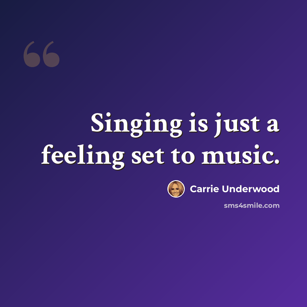 “Singing is just a feeling set to music.” quote by Carrie Underwood