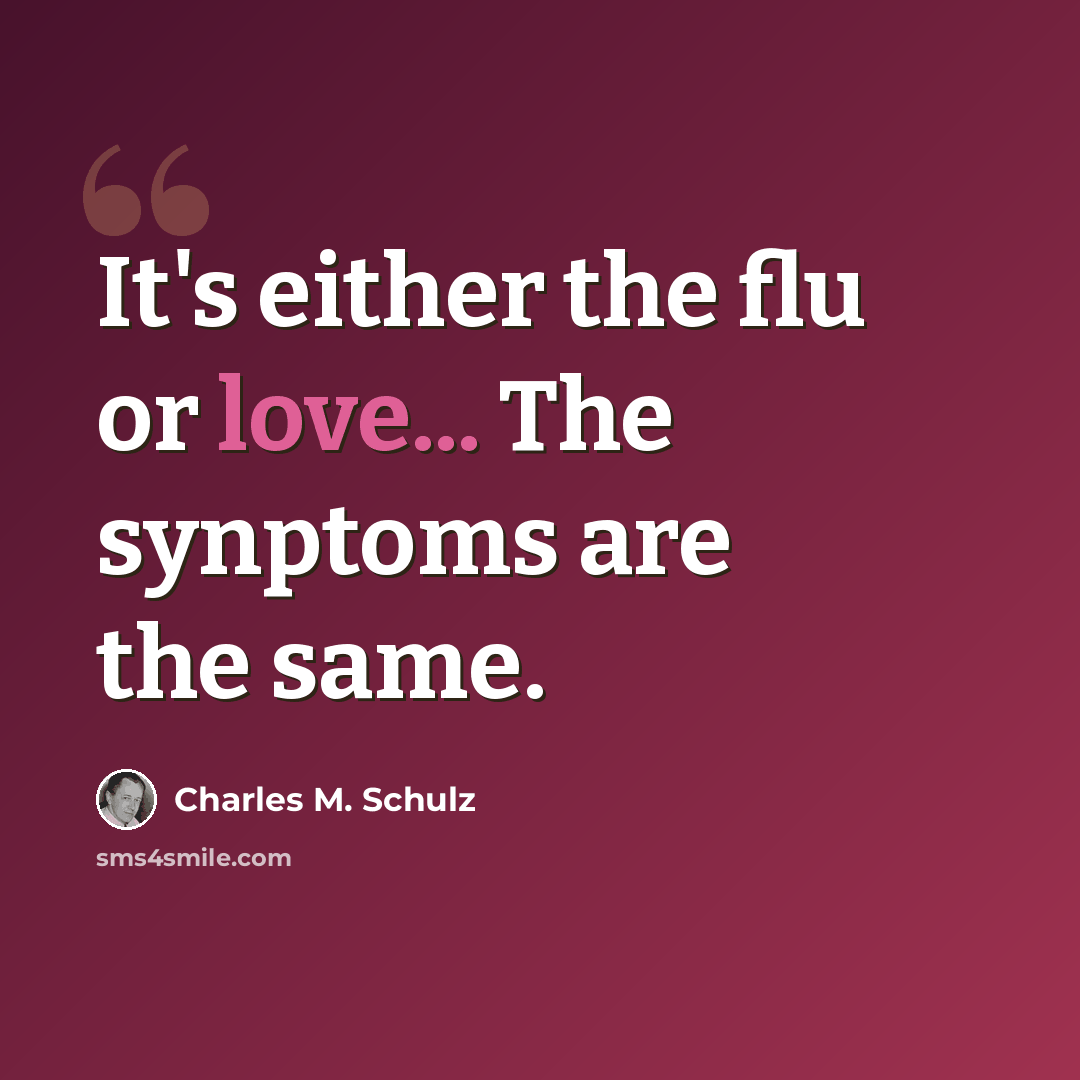 “It's either the flu or love... The synptoms are the same.” quote by Charles M. Schulz
