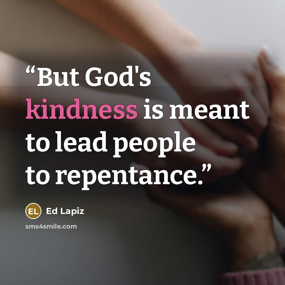 “But God's kindness is meant to lead people to repentance.” quote by Ed Lapiz