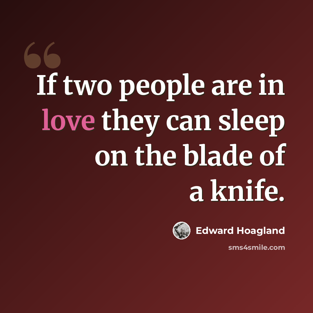 “If two people are in love they can sleep on the blade of a knife.” quote by Edward Hoagland