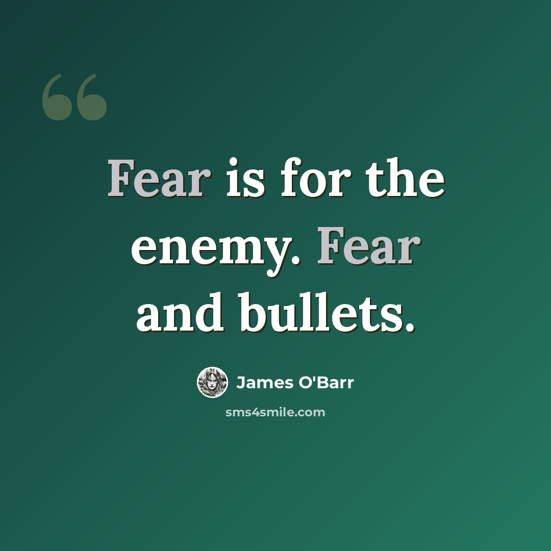 “Fear is for the enemy. Fear and bullets.” quote by James O'Barr