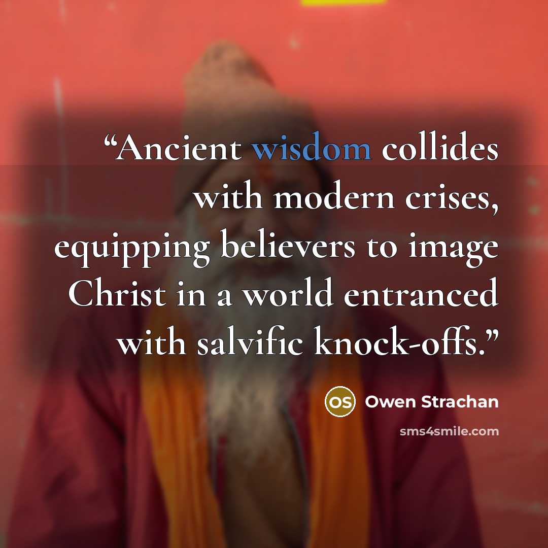 “Ancient wisdom collides with modern crises, equipping believers to image Christ in a world entranced with salvific knock-offs.” quote by Owen Strachan