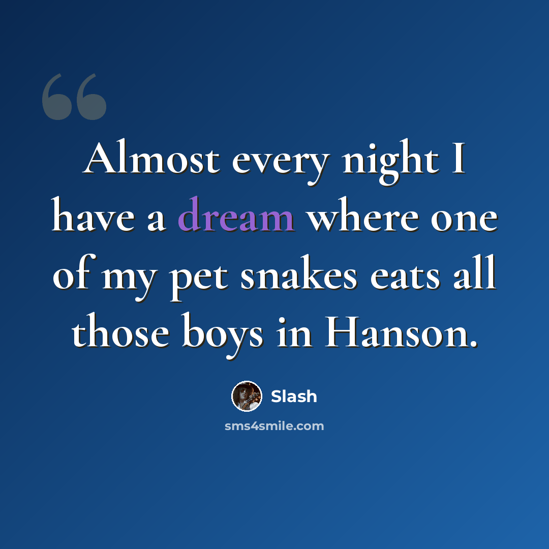 “Almost every night I have a dream where one of my pet snakes eats all those boys in Hanson.” quote by Slash