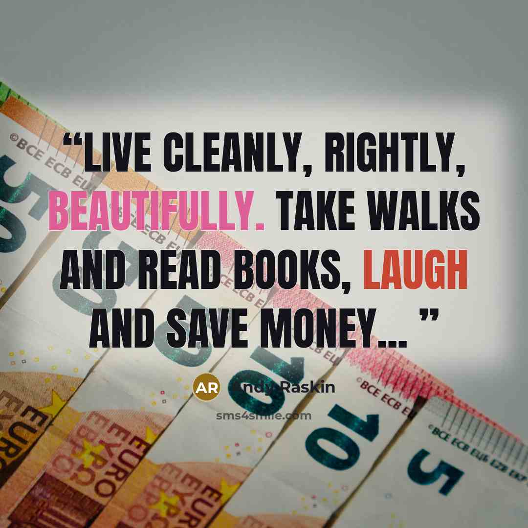 “Live cleanly, rightly, beautifully. Take walks and read books, laugh and save money...” quote by Andy Raskin