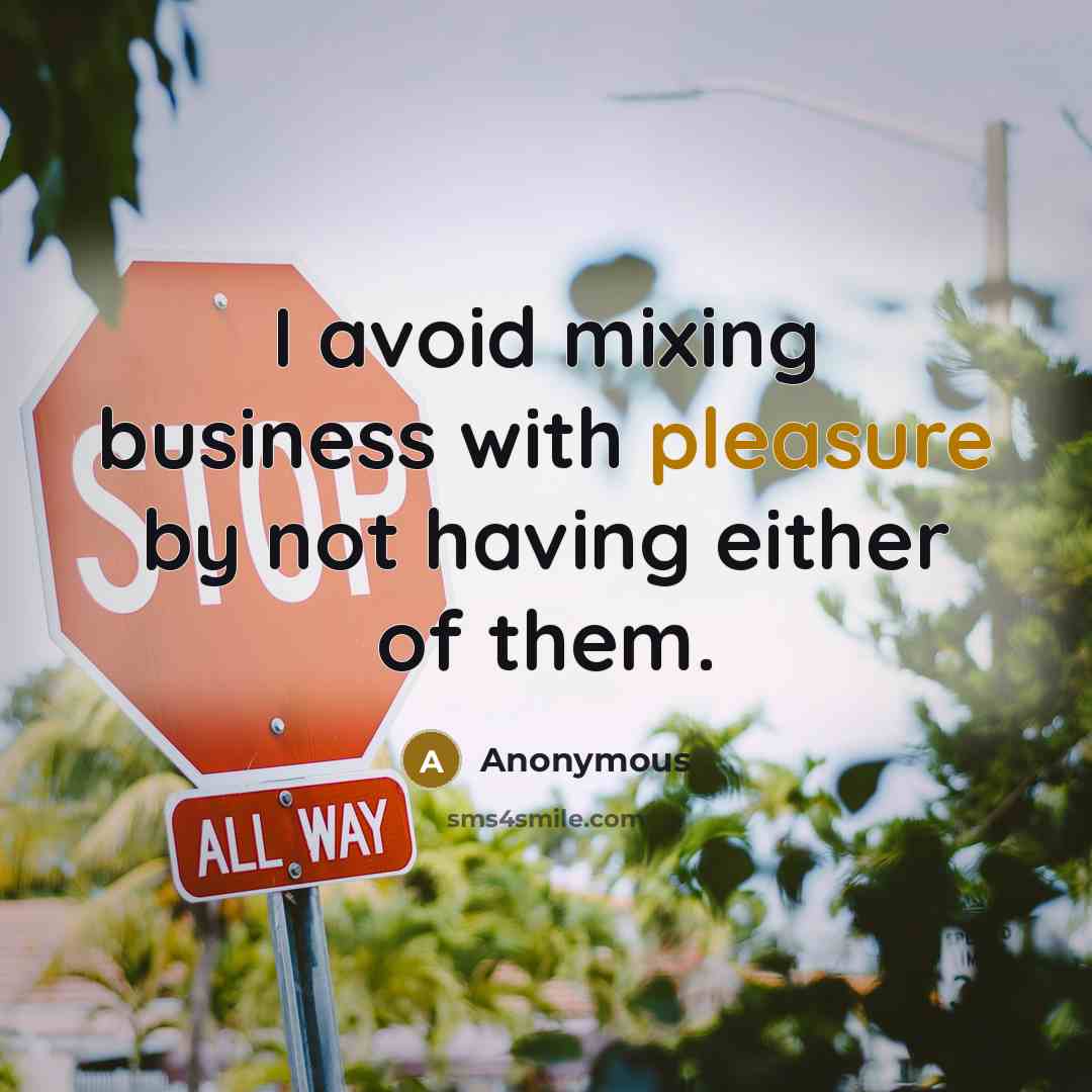 “I avoid mixing business with pleasure by not having either of them.” quote by Anonymous