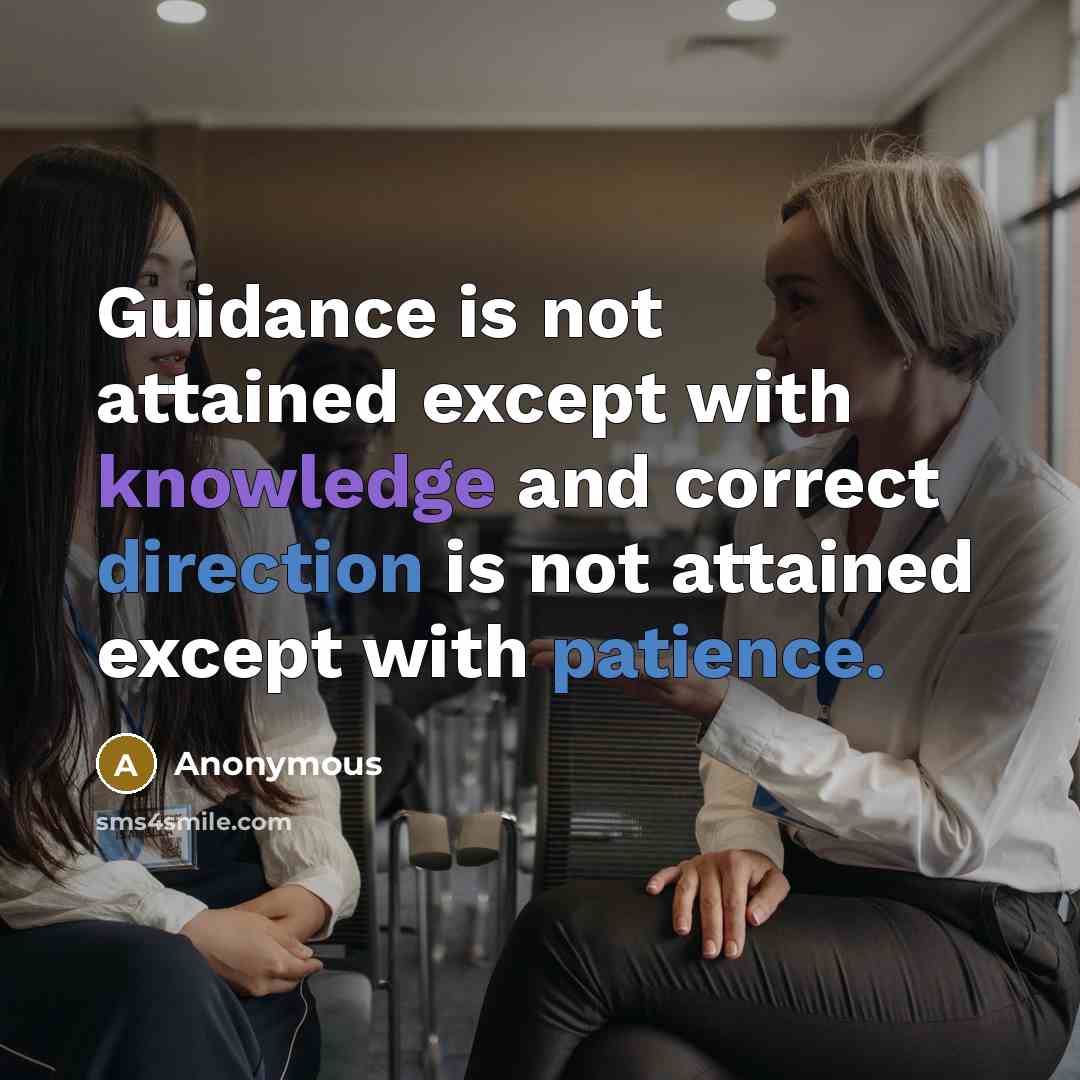 “Guidance is not attained except with knowledge and correct direction is not attained except with patience.” quote by Anonymous