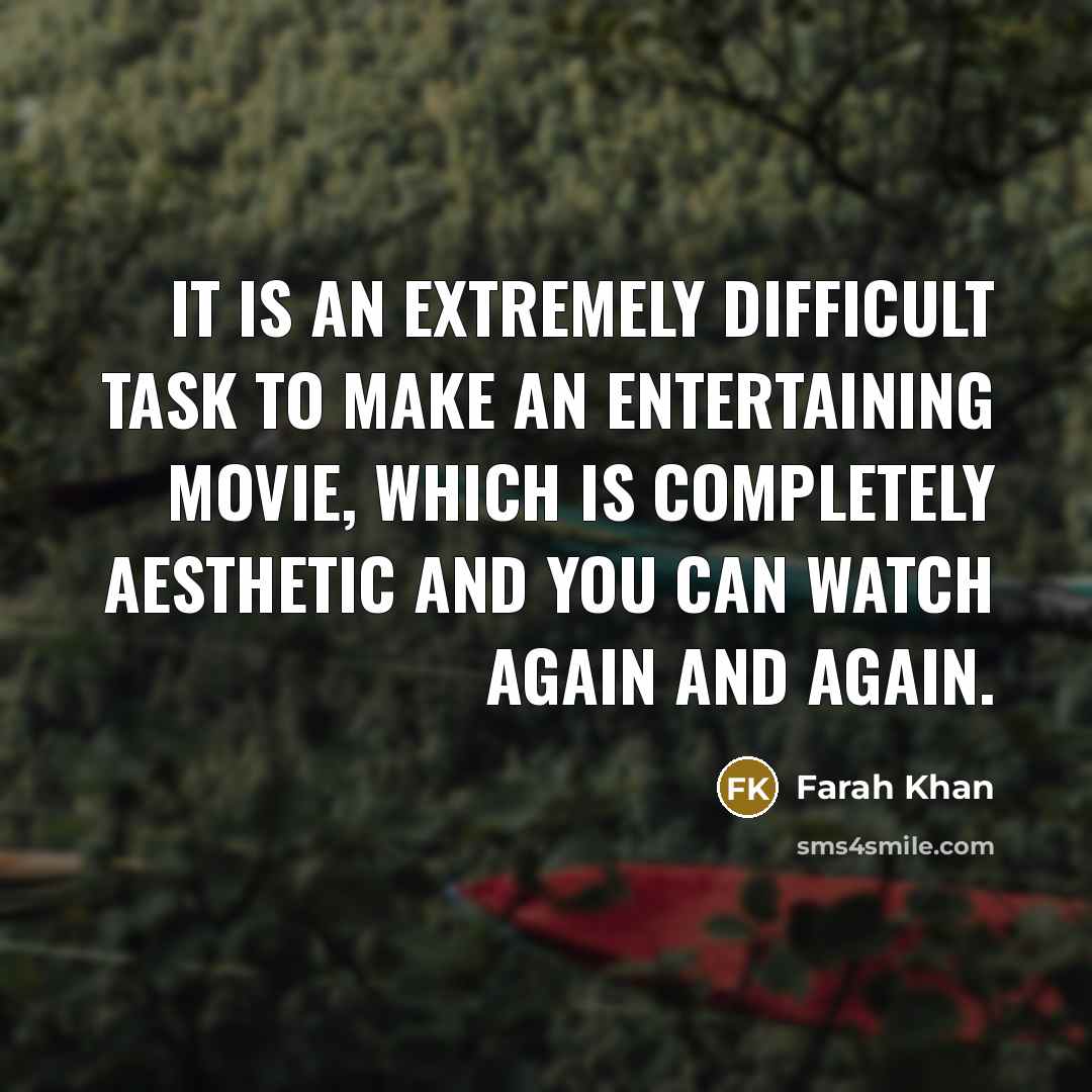 “It is an extremely difficult task to make an entertaining movie, which is completely aesthetic and you can watch again and again.” quote by Farah Khan