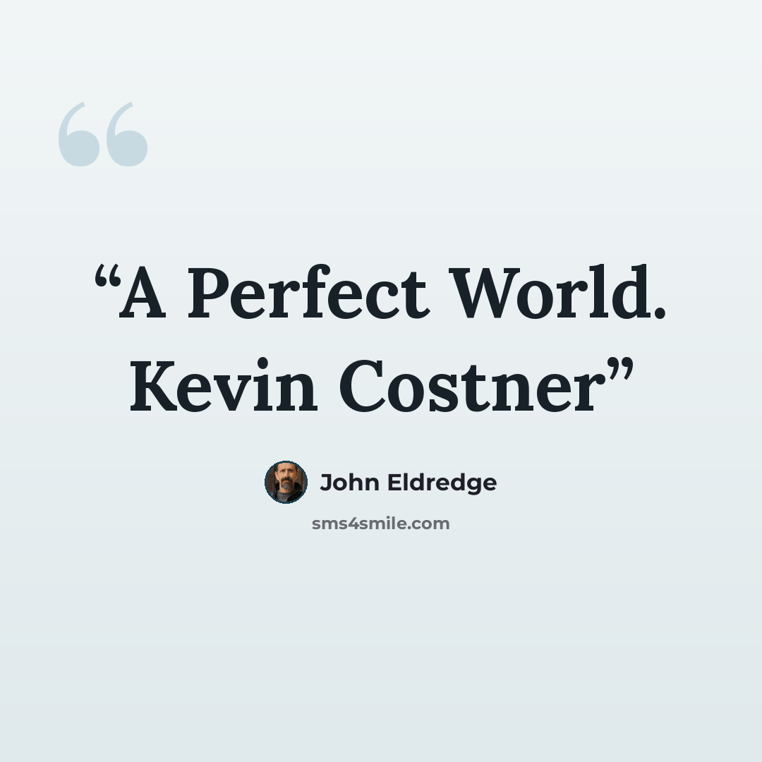 “A Perfect World. Kevin Costner” quote by John Eldredge