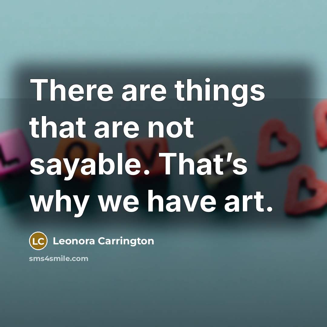 “There are things that are not sayable. That’s why we have art.” quote by Leonora Carrington