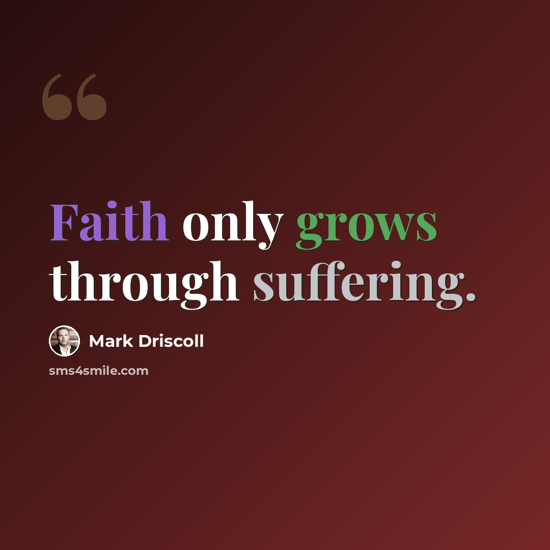 “Faith only grows through suffering.” quote by Mark Driscoll