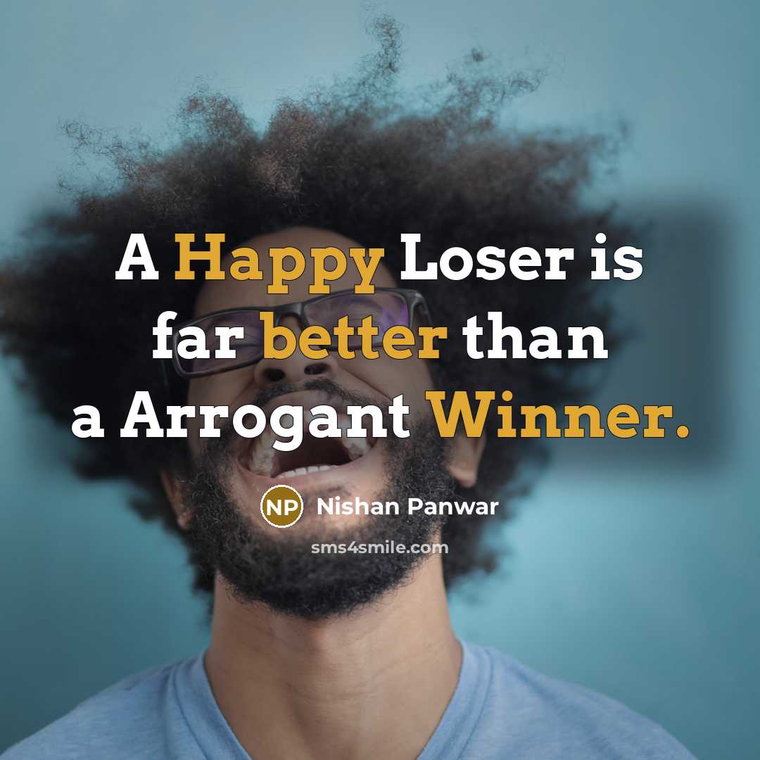 “A Happy Loser is far better than a Arrogant Winner.” quote by Nishan Panwar