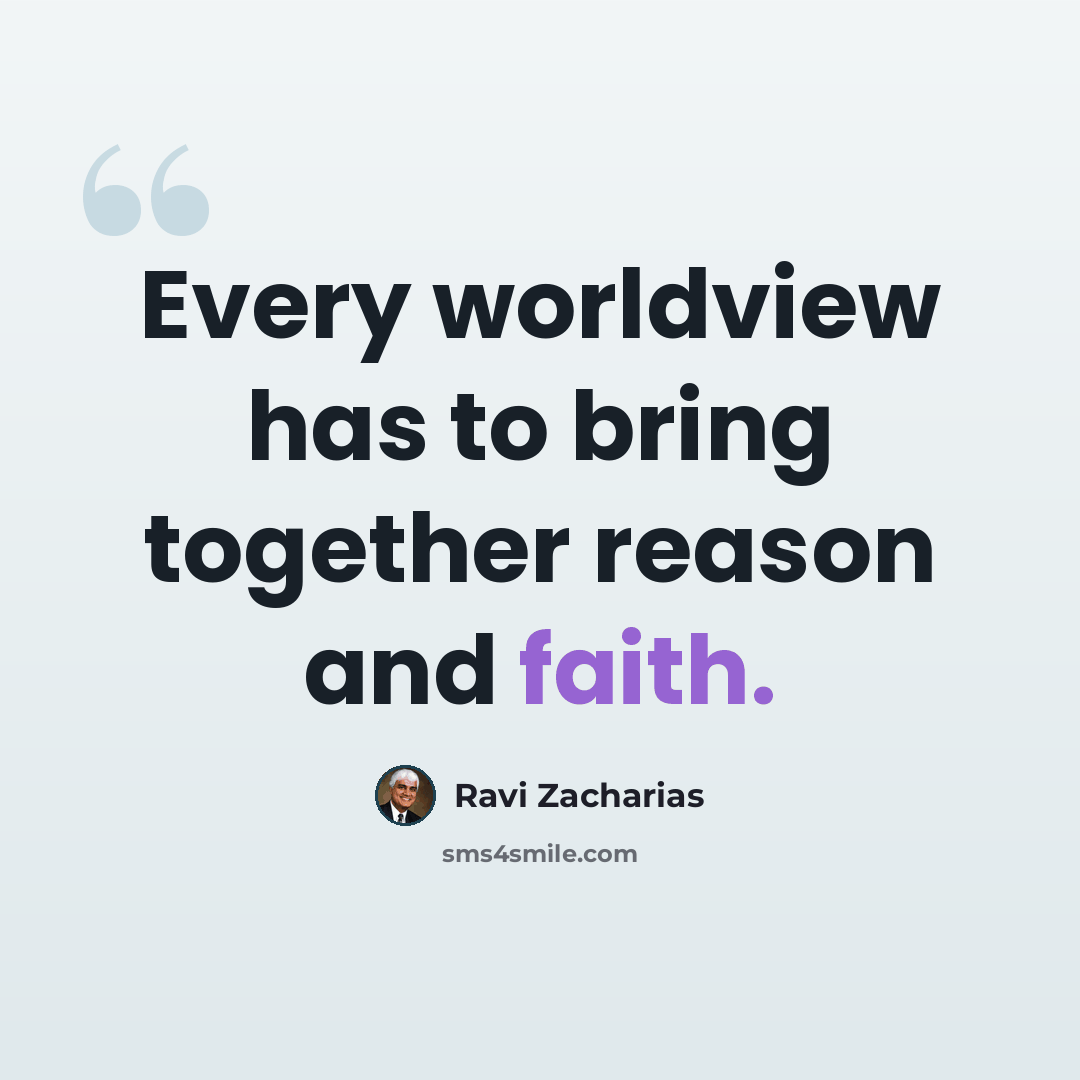 “Every worldview has to bring together reason and faith.” quote by Ravi Zacharias