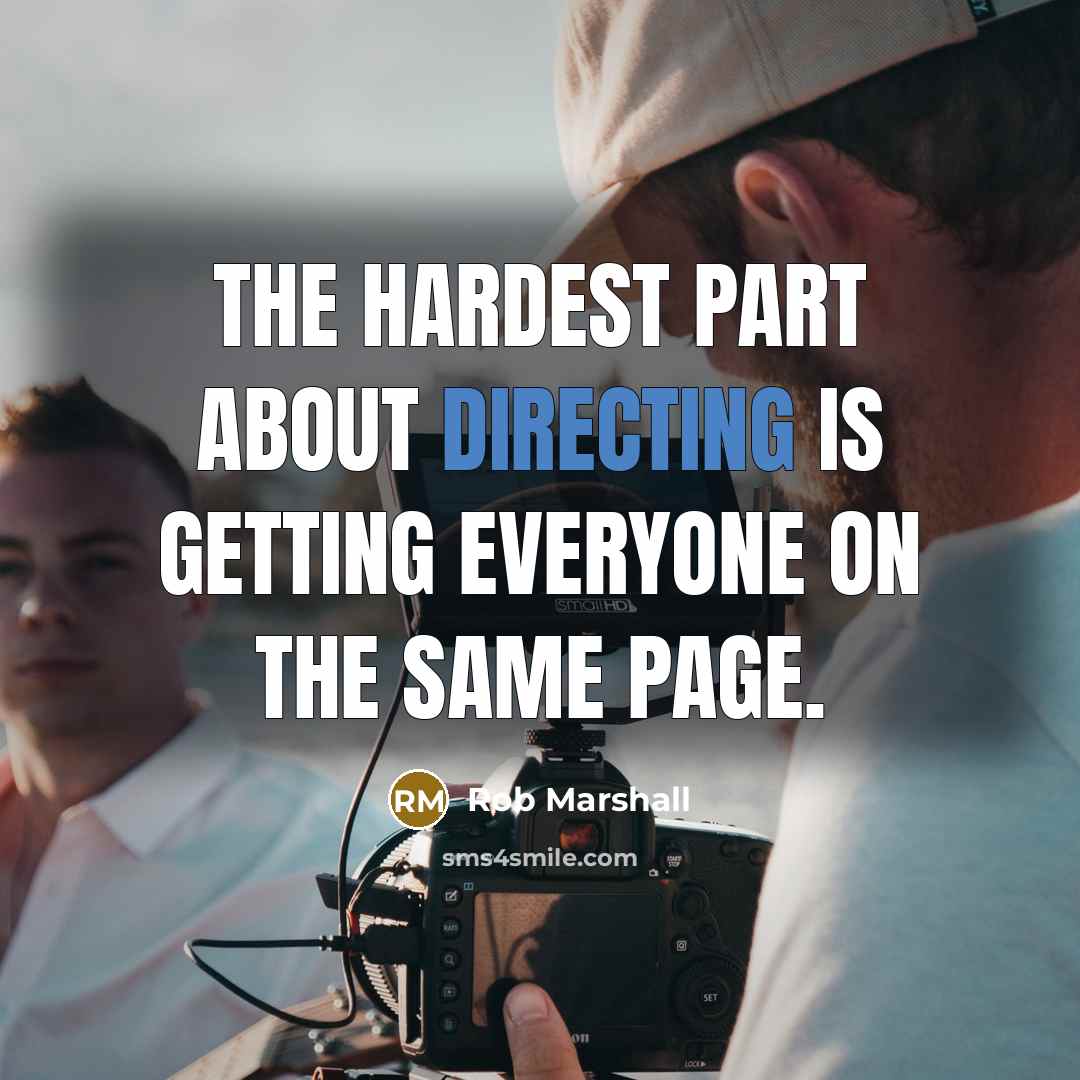 “The hardest part about directing is getting everyone on the same page.” quote by Rob Marshall