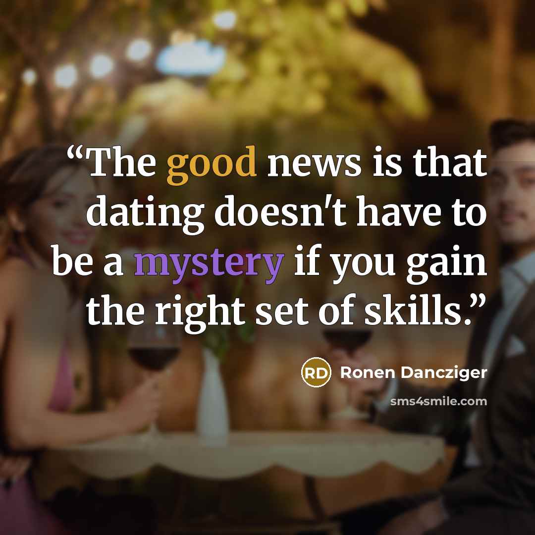 “The good news is that dating doesn't have to be a mystery if you gain the right set of skills.” quote by Ronen Dancziger