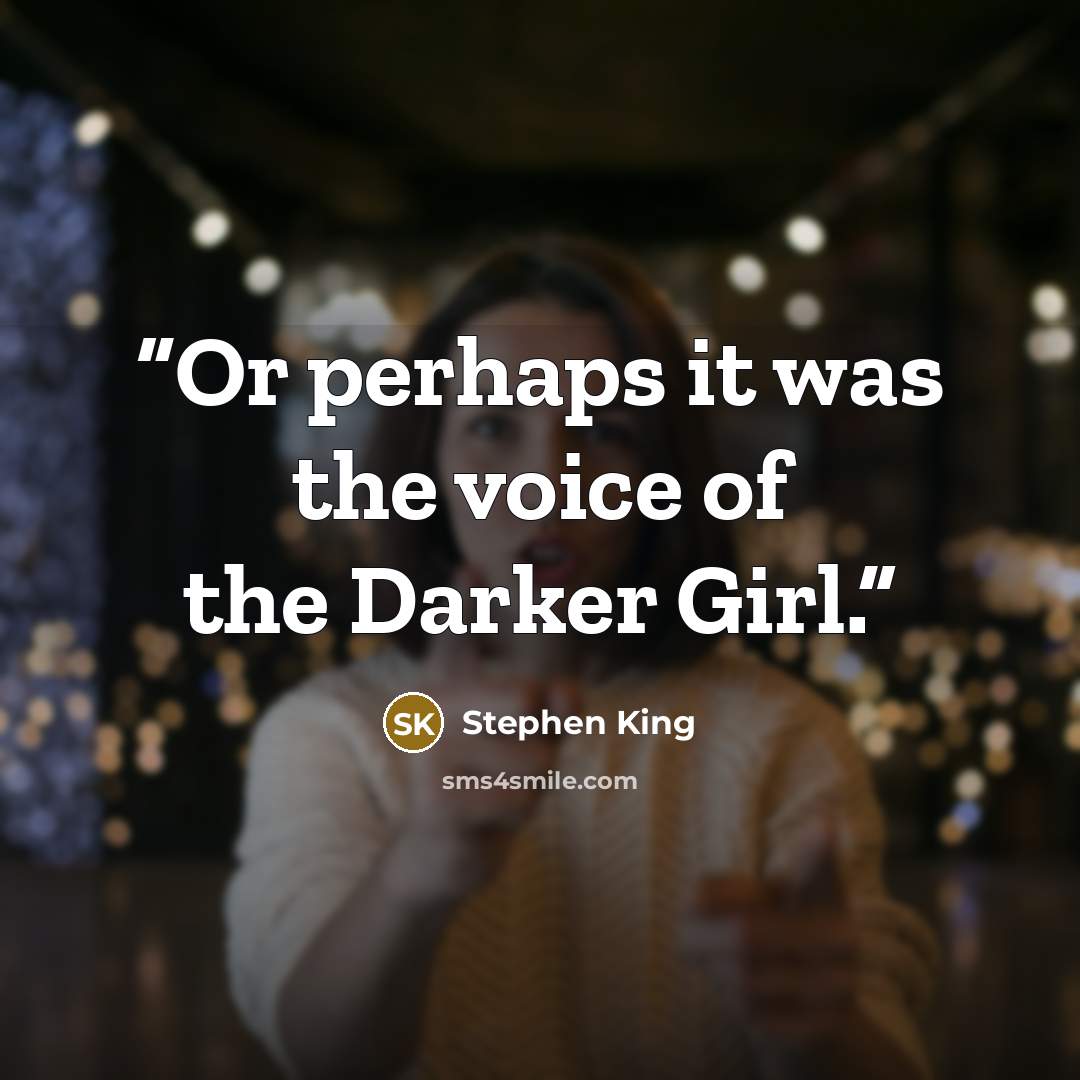 “Or perhaps it was the voice of the Darker Girl.” quote by Stephen King