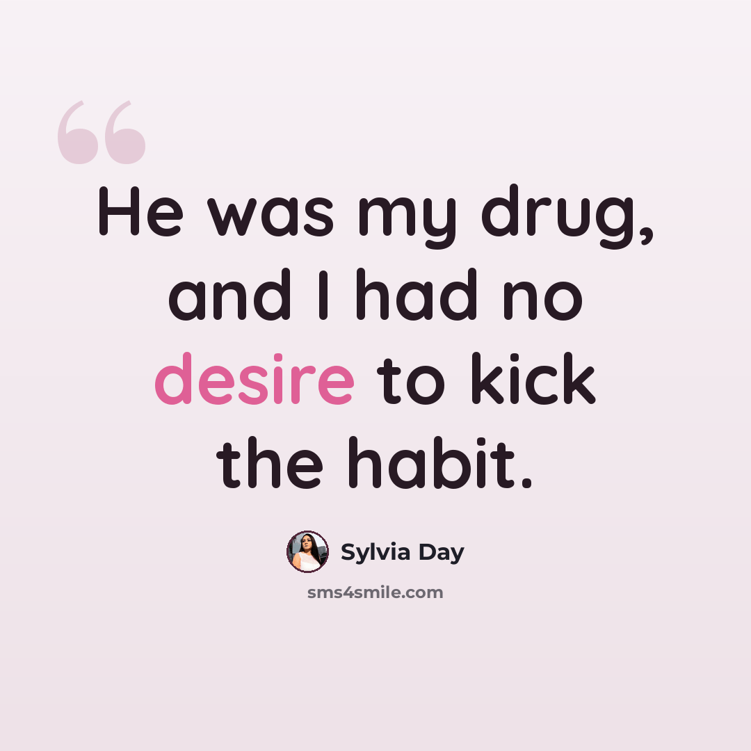 “He was my drug, and I had no desire to kick the habit.” quote by Sylvia Day