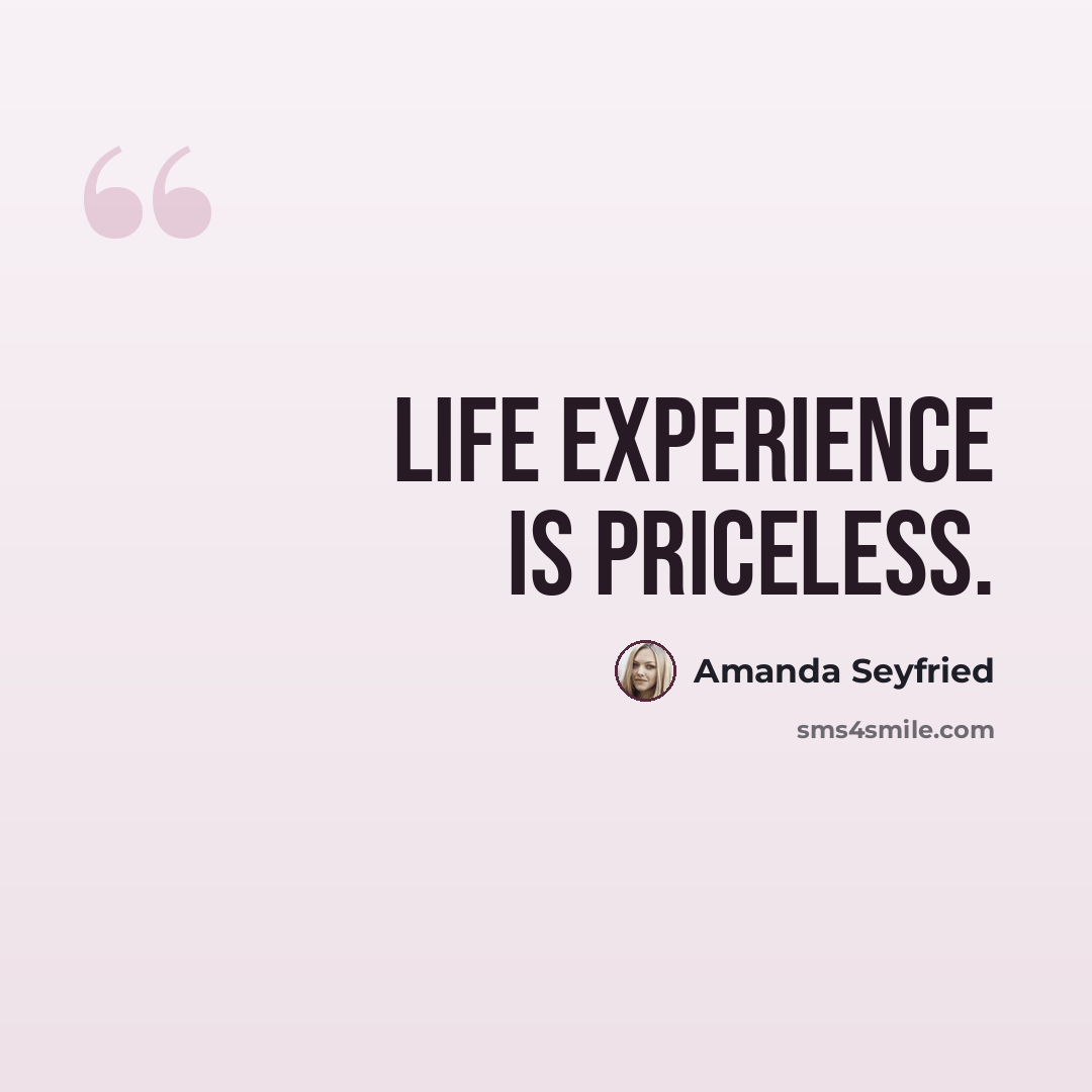 “Life experience is priceless.” quote by Amanda Seyfried