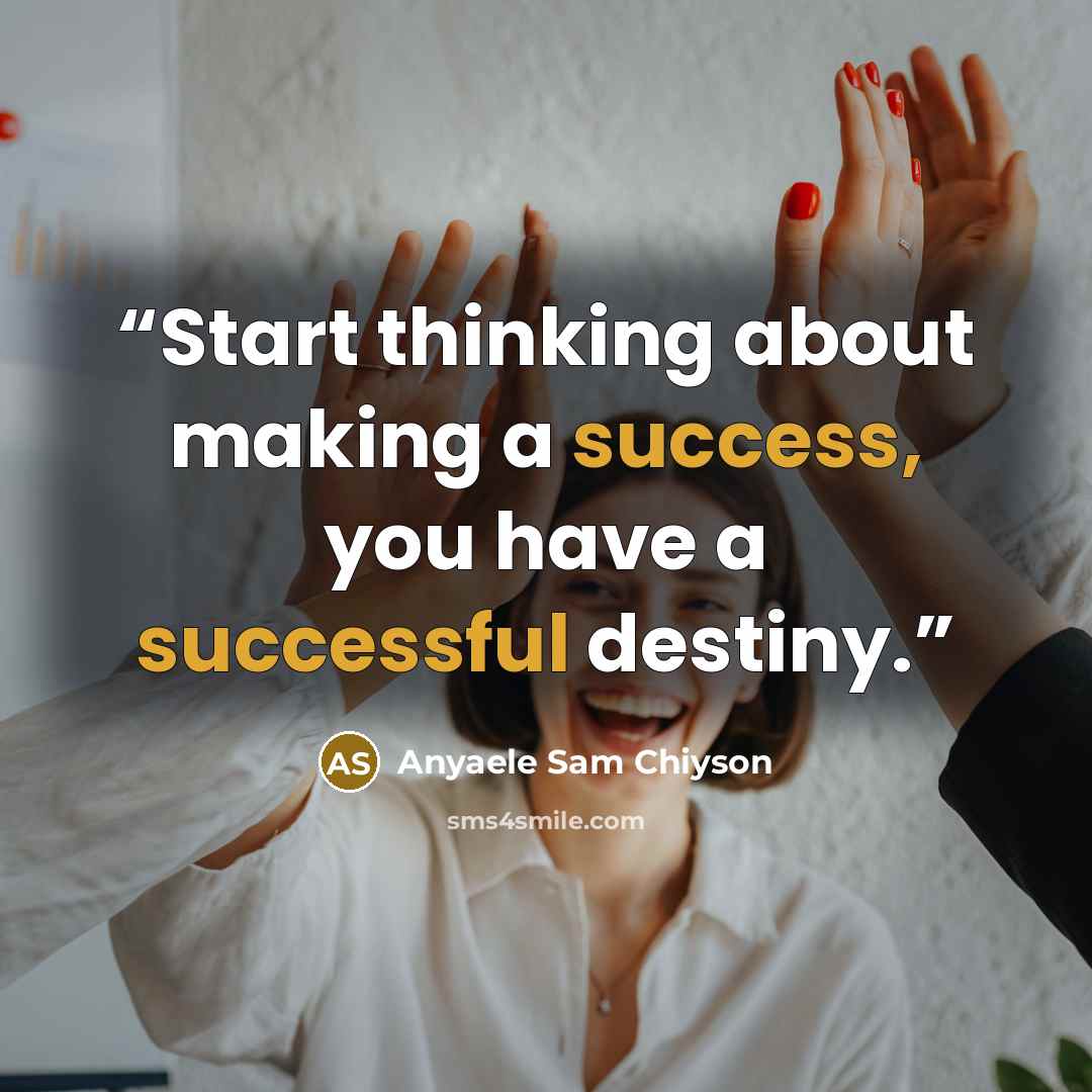 “Start thinking about making a success, you have a successful destiny.” quote by Anyaele Sam Chiyson