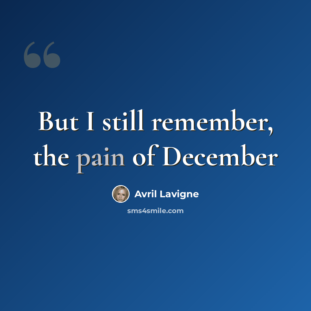 “But I still remember, the pain of December” quote by Avril Lavigne