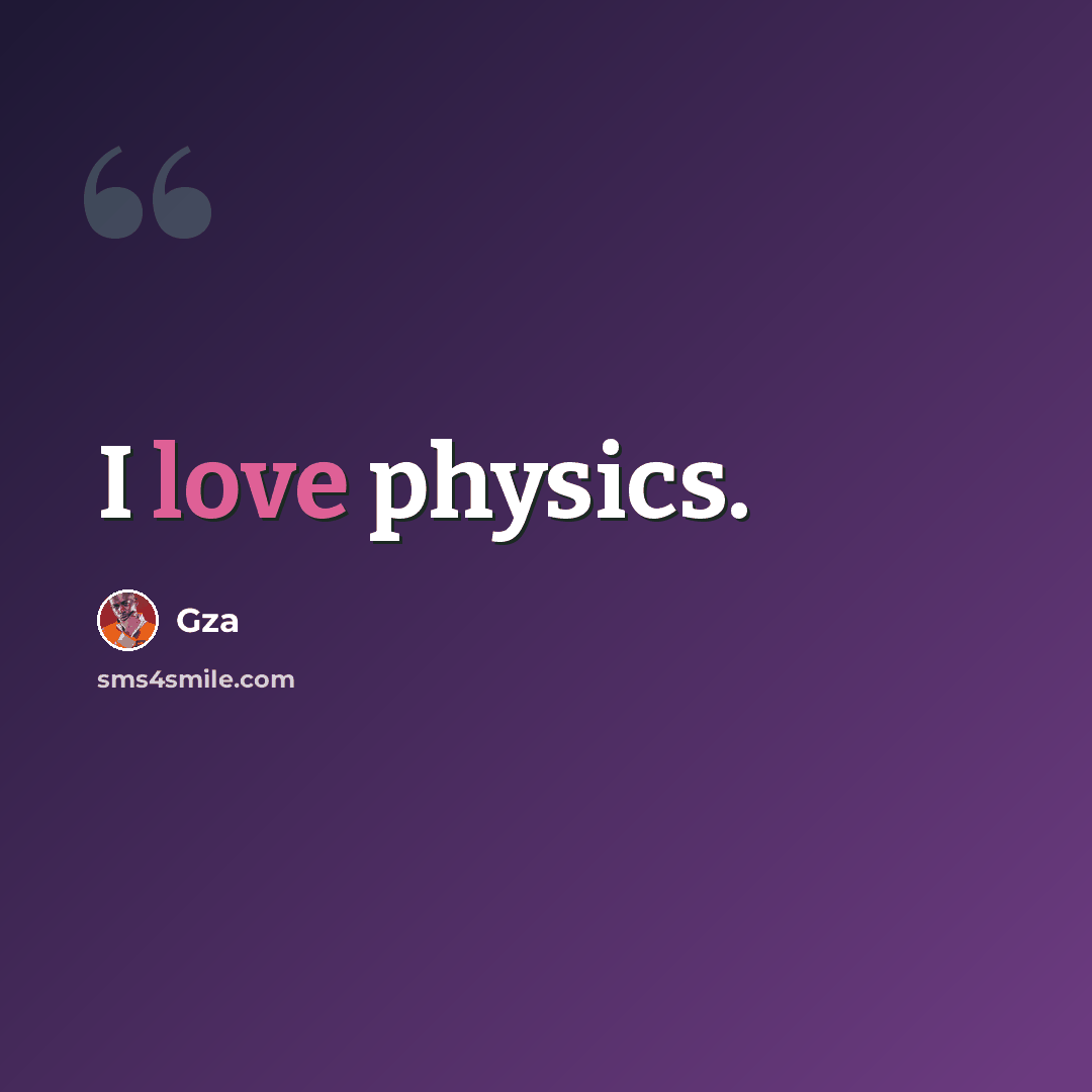 “I love physics.” quote by Gza