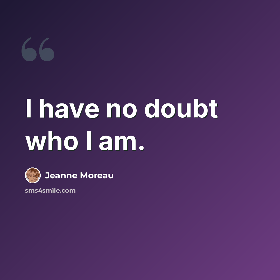 “I have no doubt who I am.” quote by Jeanne Moreau