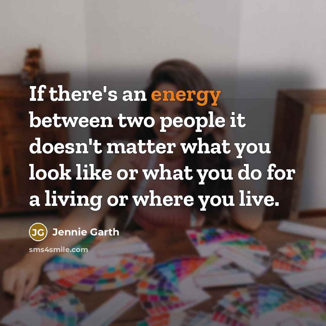 “If there's an energy between two people it doesn't matter what you look like or what you do for a living or where you live.” quote by Jennie Garth