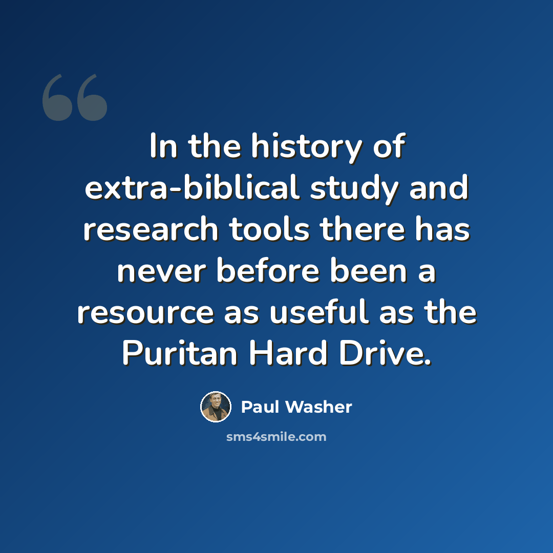 “In the history of extra-biblical study and research tools there has never before been a resource as useful as the Puritan Hard Drive.” quote by Paul Washer