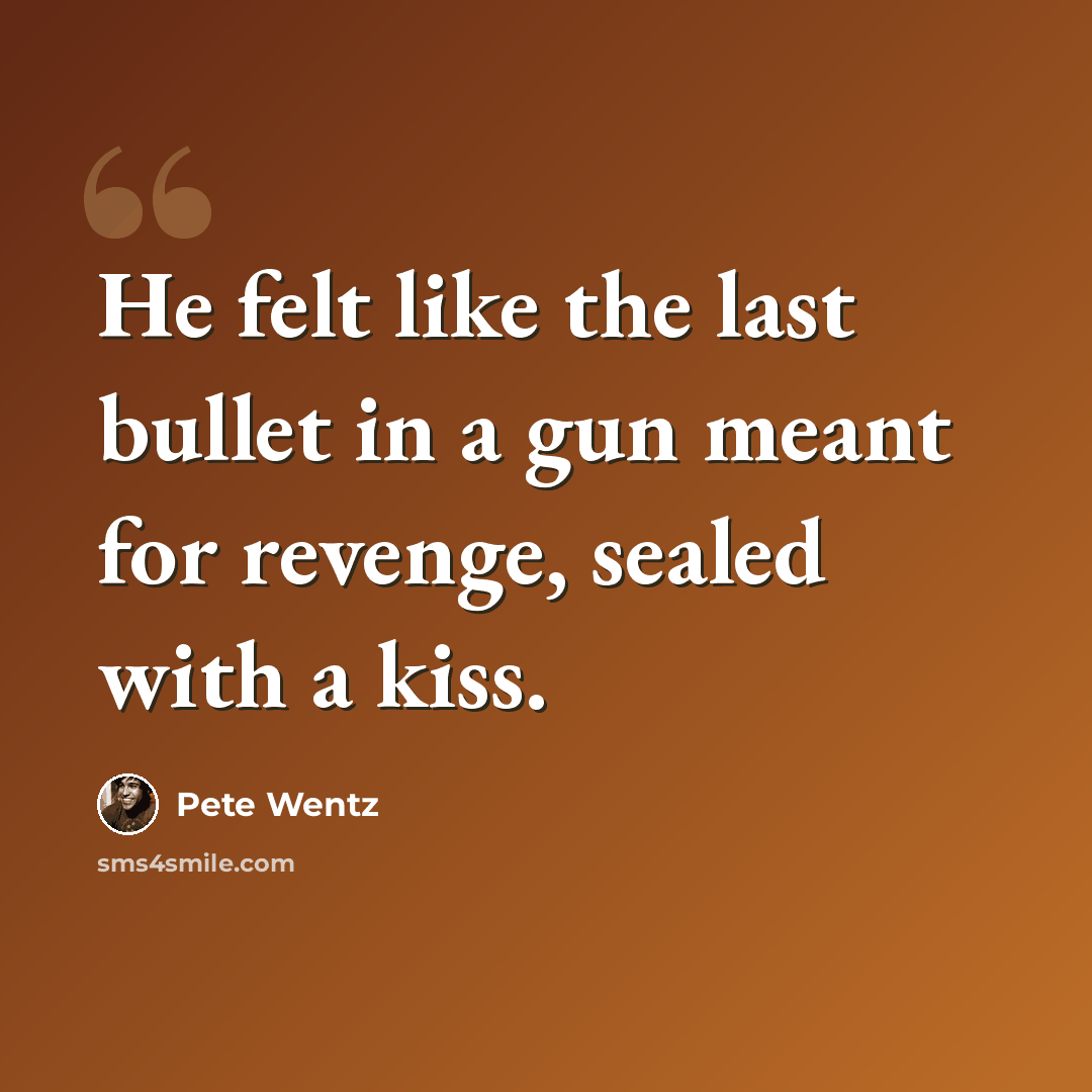 “He felt like the last bullet in a gun meant for revenge, sealed with a kiss.” quote by Pete Wentz
