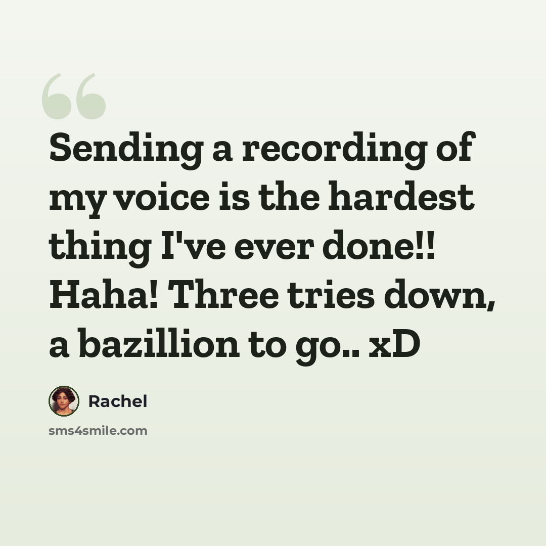 “Sending a recording of my voice is the hardest thing I've ever done!! Haha! Three tries down, a bazillion to go.. xD” quote by Rachel