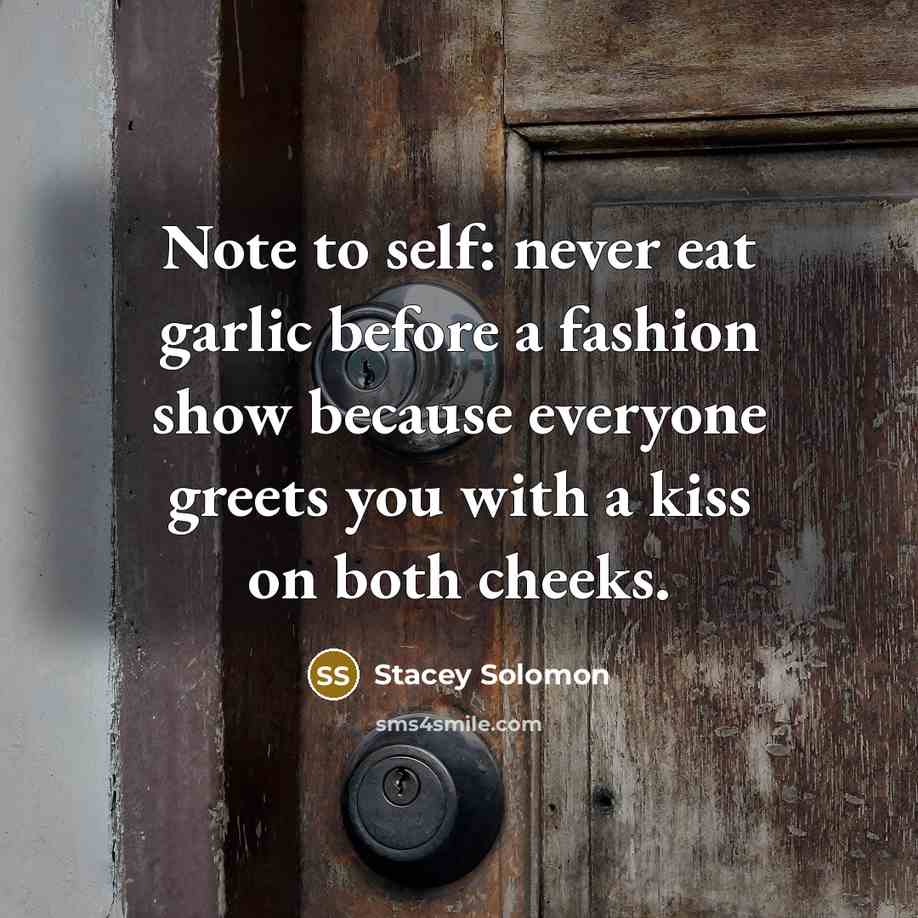 “Note to self: never eat garlic before a fashion show because everyone greets you with a kiss on both cheeks.” quote by Stacey Solomon