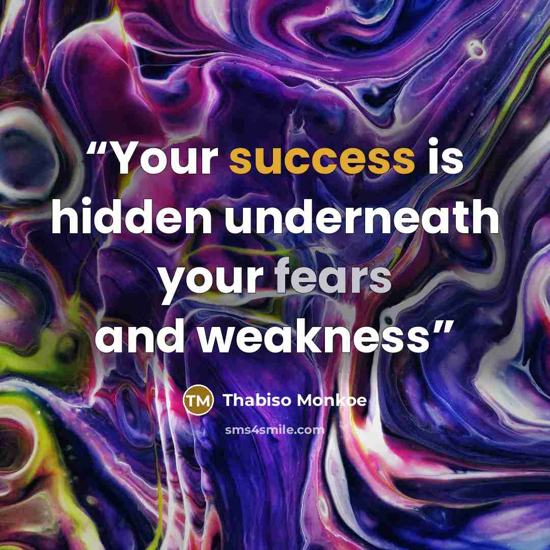 “Your success is hidden underneath your fears and weakness” quote by Thabiso Monkoe