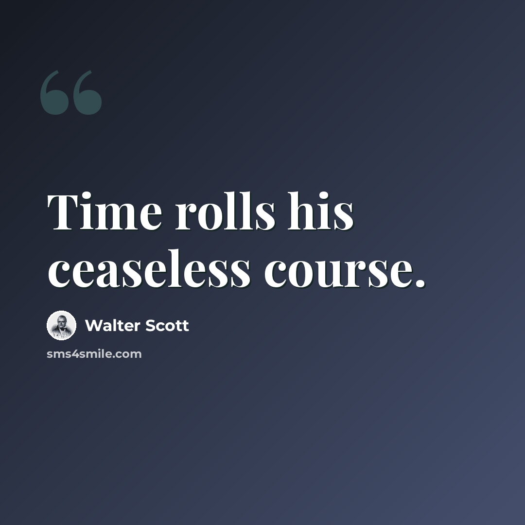 “Time rolls his ceaseless course.” quote by Walter Scott