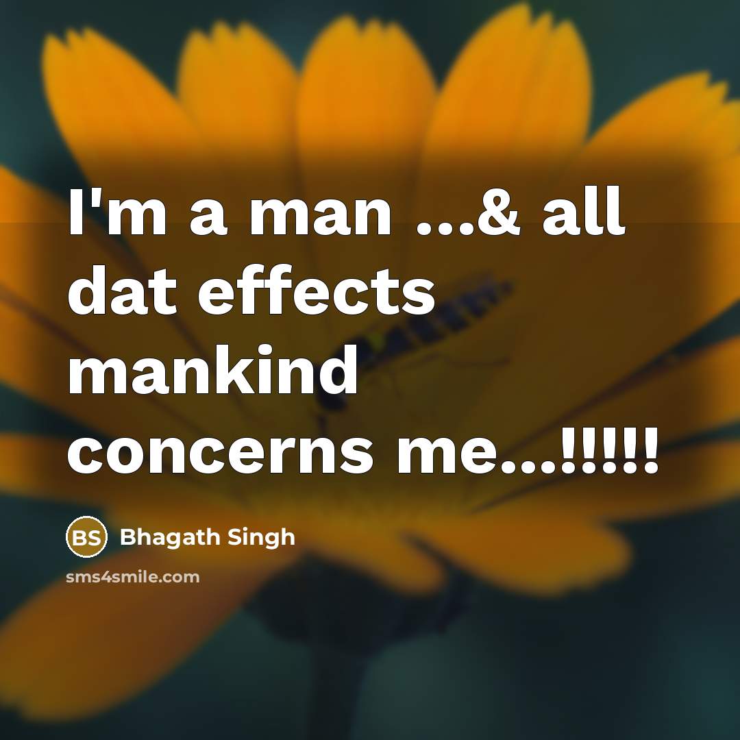 “I'm a man …& all dat effects mankind concerns me...!!!!!” quote by Bhagath Singh