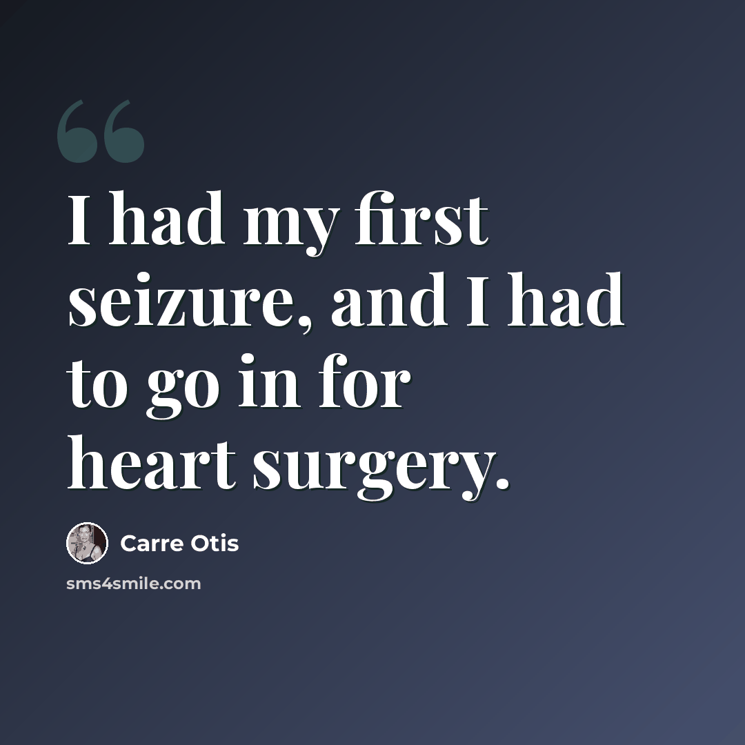 “I had my first seizure, and I had to go in for heart surgery.” quote by Carre Otis