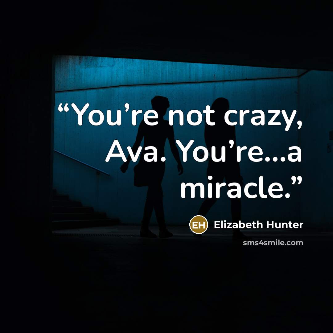 “You’re not crazy, Ava. You’re…a miracle.” quote by Elizabeth Hunter