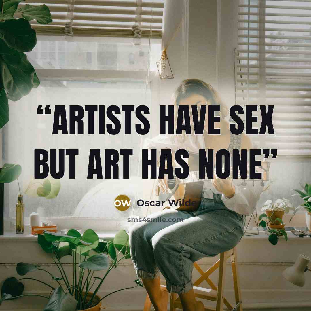 “artists have sex but art has none” quote by Oscar Wilde
