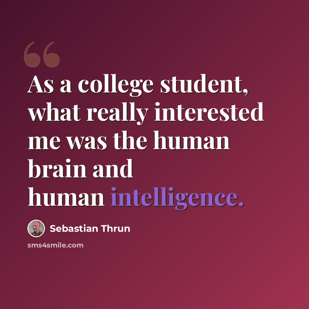 “As a college student, what really interested me was the human brain and human intelligence.” quote by Sebastian Thrun