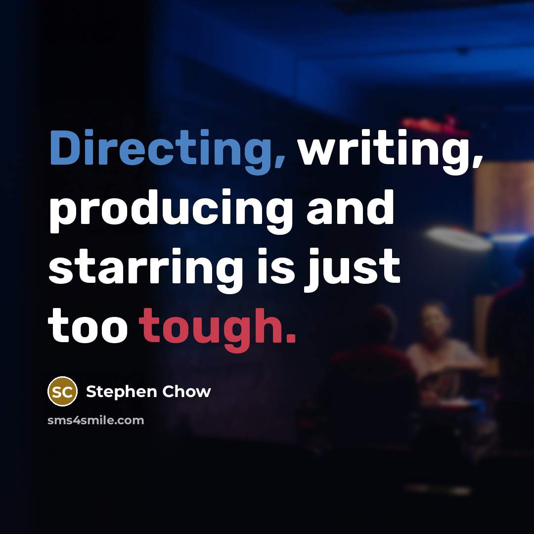 “Directing, writing, producing and starring is just too tough.” quote by Stephen Chow