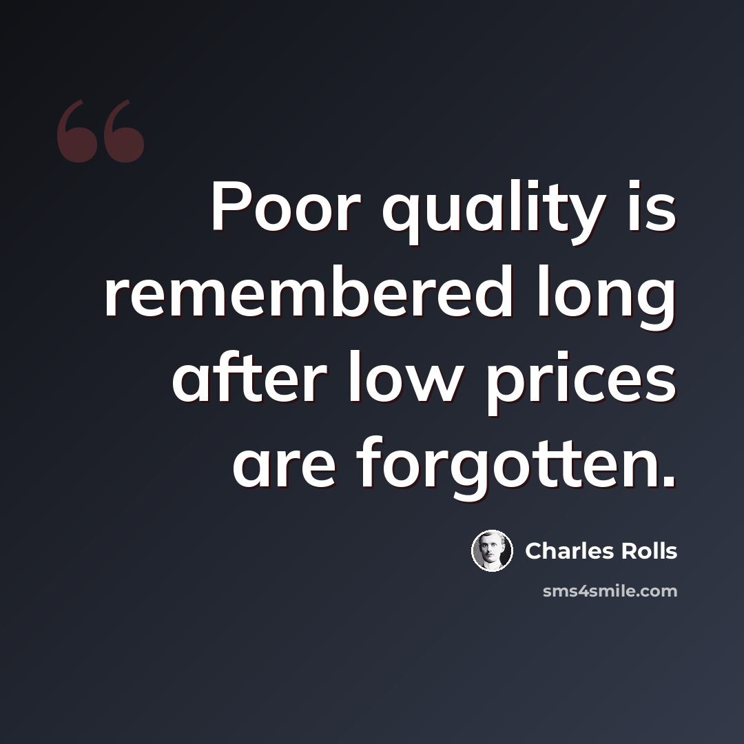 “Poor quality is remembered long after low prices are forgotten.” quote by Charles Rolls