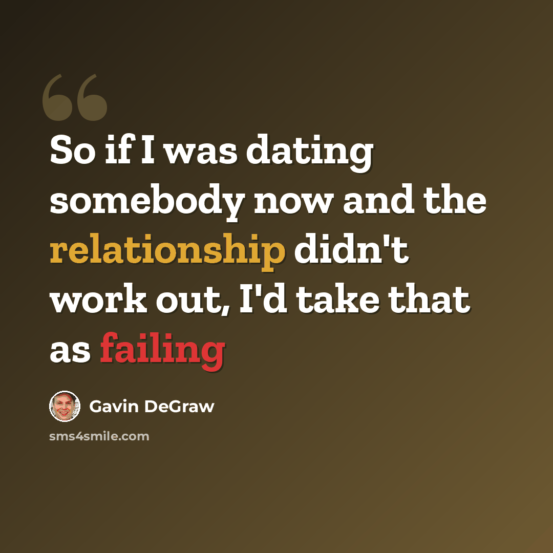 “So if I was dating somebody now and the relationship didn't work out, I'd take that as failing” quote by Gavin DeGraw